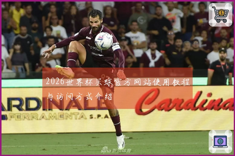 2026世界杯买球官方网站使用教程与访问方式介绍